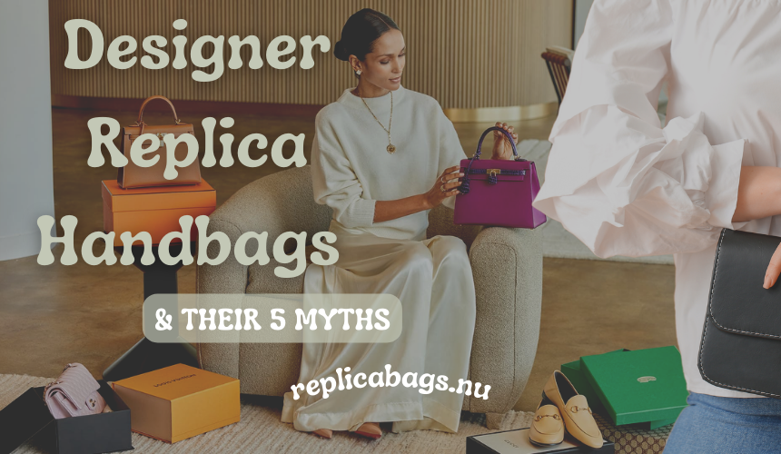 Designer Replica Handbags & Their 5 Myths
