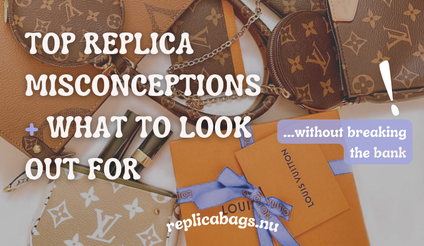 TOP REPLICA MISCONCEPTIONS + WHAT TO LOOK OUT FOR, without breaking the bank, LV replica accessories, replicabags.nu