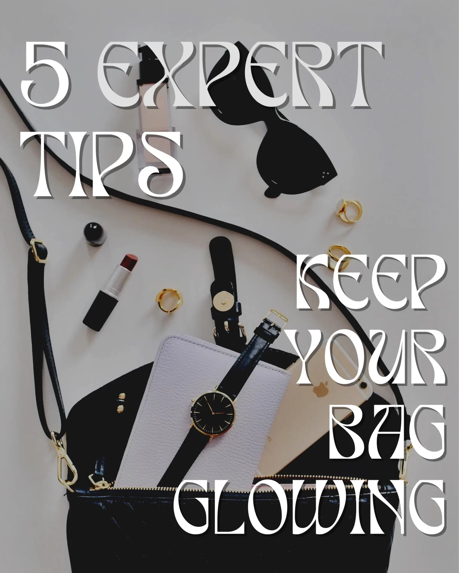 5 EXPERT TIPS TO KEEP YOUR BAG GLOWING, designer handbag with accessories laid out around